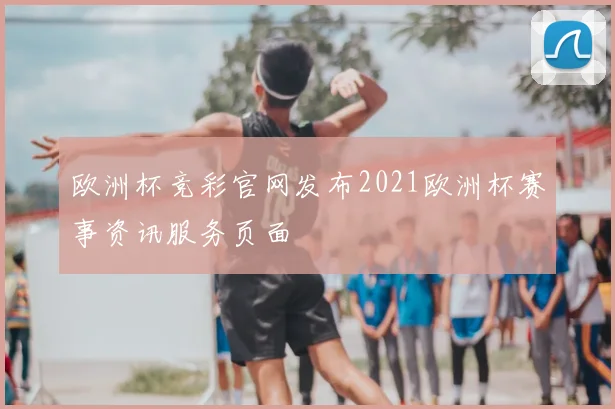 欧洲杯竞彩官网发布2021欧洲杯赛事资讯服务页面