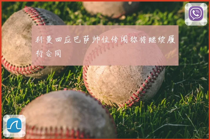 科曼回应巴萨帅位传闻称将继续履行合同