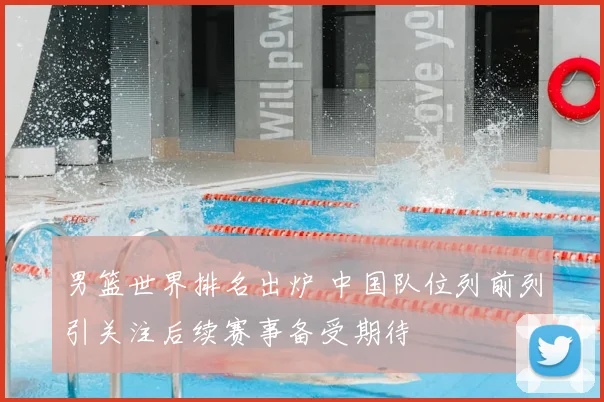 男篮世界排名出炉 中国队位列前列引关注后续赛事备受期待