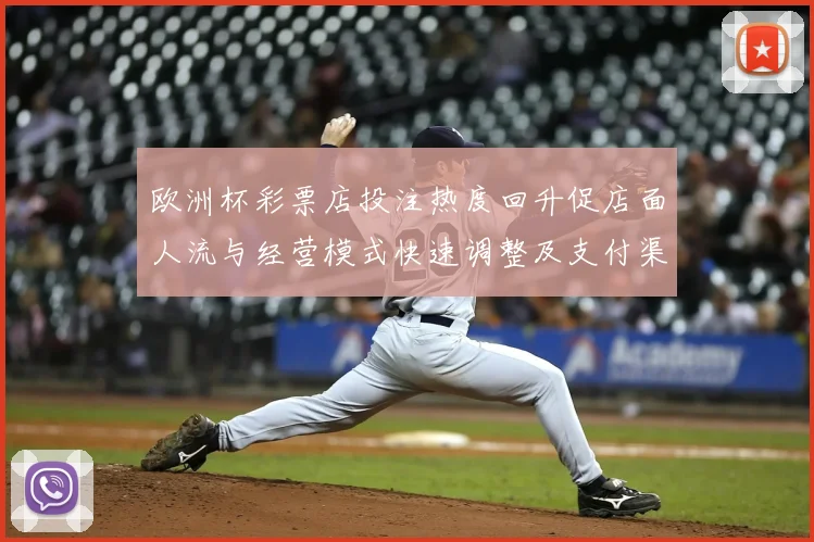 欧洲杯彩票店投注热度回升促店面人流与经营模式快速调整及支付渠道优化